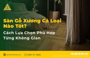 Sàn gỗ xương cá loại nào tốt