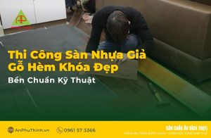Thi Công Sàn Nhựa Giả Gỗ Hèm Khóa Đẹp