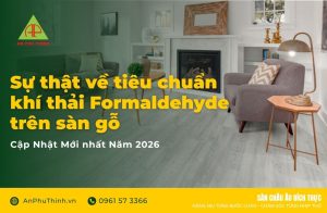 Sự thật về tiêu chuẩn khí thải formaldehyde trên sàn gỗ (cập nhật luật mới 2026)